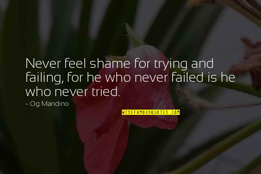 Failed Quotes By Og Mandino: Never feel shame for trying and failing, for
