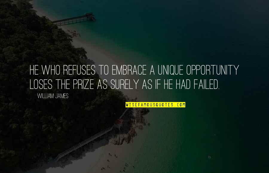 Failed Quotes By William James: He who refuses to embrace a unique opportunity