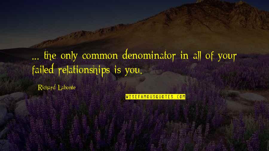 Failed Relationships Quotes By Richard Labonte: ... the only common denominator in all of