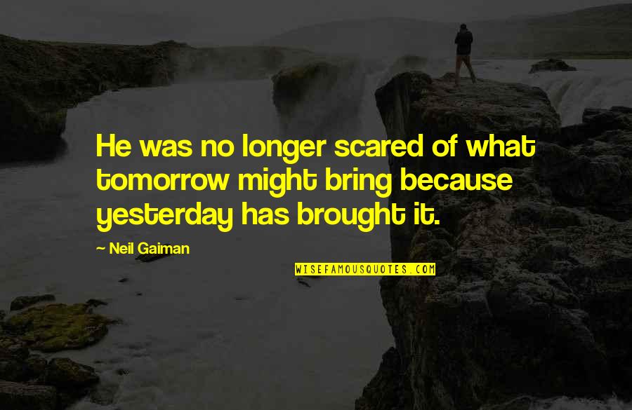Failed Unbalanced Quotes By Neil Gaiman: He was no longer scared of what tomorrow