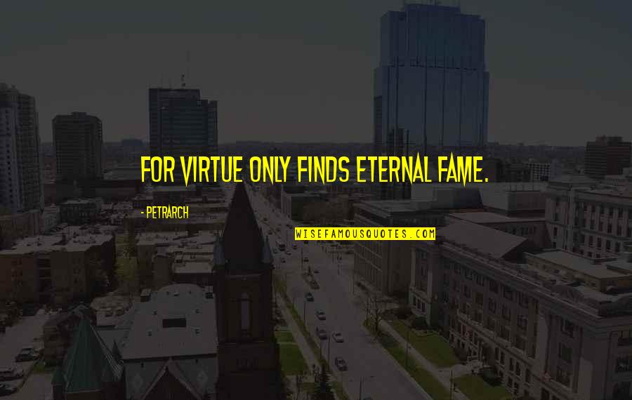 Failed Unbalanced Quotes By Petrarch: For virtue only finds eternal Fame.