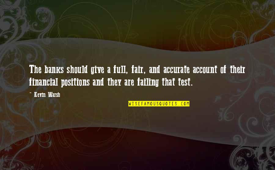 Failing A Test Quotes By Kevin Warsh: The banks should give a full, fair, and