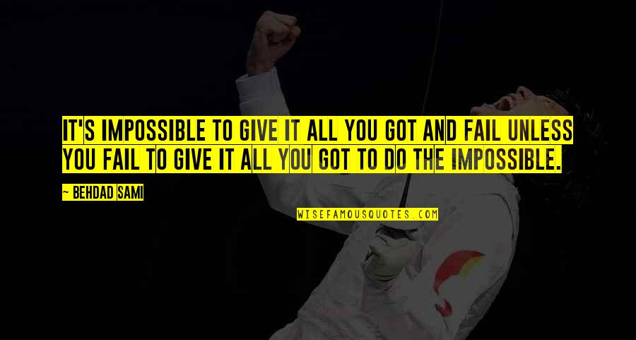 Failing And Not Giving Up Quotes By Behdad Sami: It's impossible to give it all you got