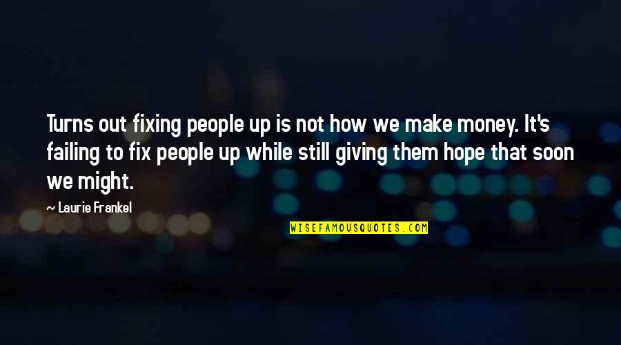 Failing And Not Giving Up Quotes By Laurie Frankel: Turns out fixing people up is not how