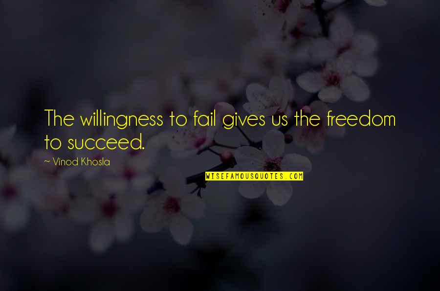 Failing And Not Giving Up Quotes By Vinod Khosla: The willingness to fail gives us the freedom