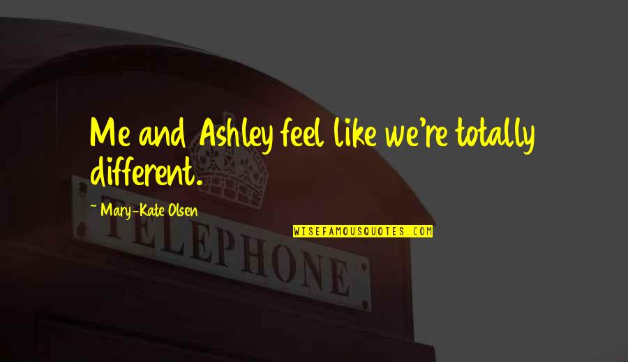 Failing And Succeeding Quotes By Mary-Kate Olsen: Me and Ashley feel like we're totally different.