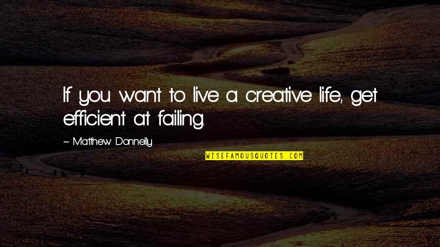 Failing At Life Quotes By Matthew Donnelly: If you want to live a creative life,