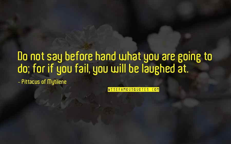 Failing At Life Quotes By Pittacus Of Mytilene: Do not say before hand what you are