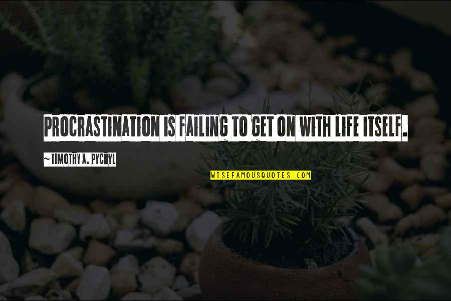 Failing At Life Quotes By Timothy A. Pychyl: Procrastination is failing to get on with life
