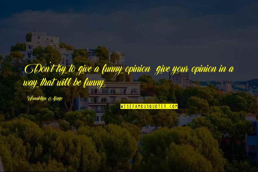 Failing Before Success Quotes By Franklyn Ajaye: Don't try to give a funny opinion; give