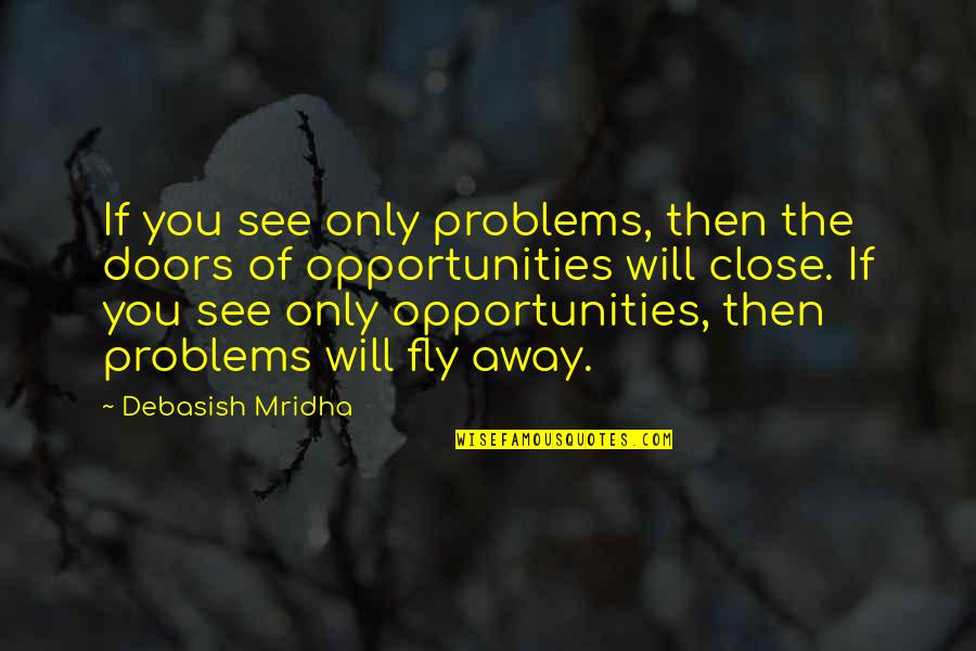 Failing Business Quotes By Debasish Mridha: If you see only problems, then the doors