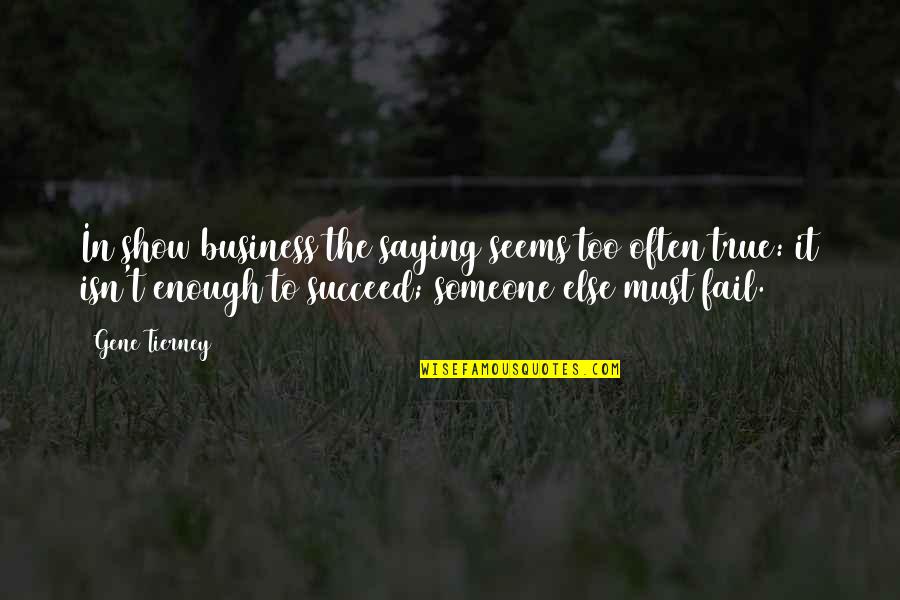 Failing Business Quotes By Gene Tierney: In show business the saying seems too often
