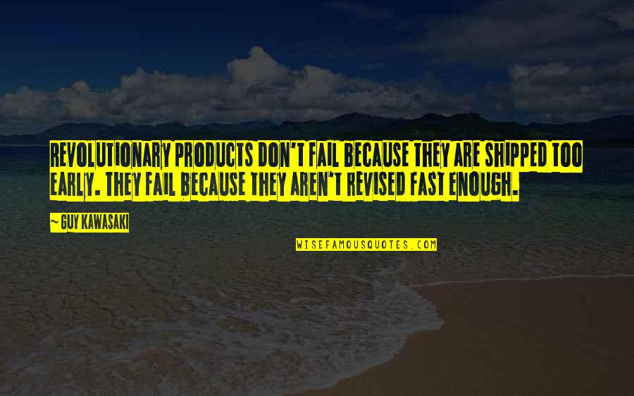 Failing Business Quotes By Guy Kawasaki: Revolutionary products don't fail because they are shipped