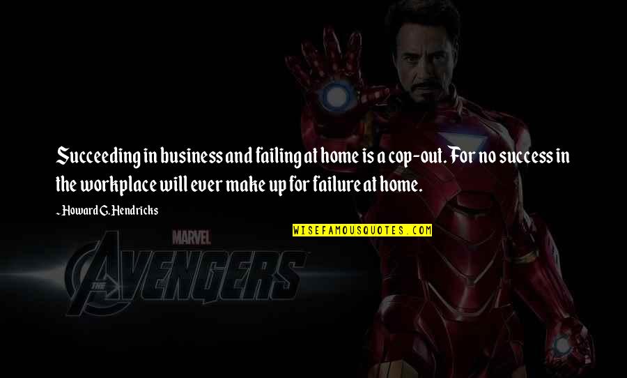 Failing Business Quotes By Howard G. Hendricks: Succeeding in business and failing at home is
