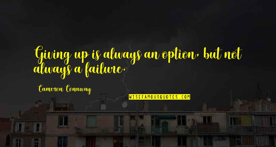 Failing But Not Giving Up Quotes By Cameron Conaway: Giving up is always an option, but not