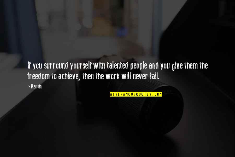 Failing But Not Giving Up Quotes By Rankin: If you surround yourself with talented people and