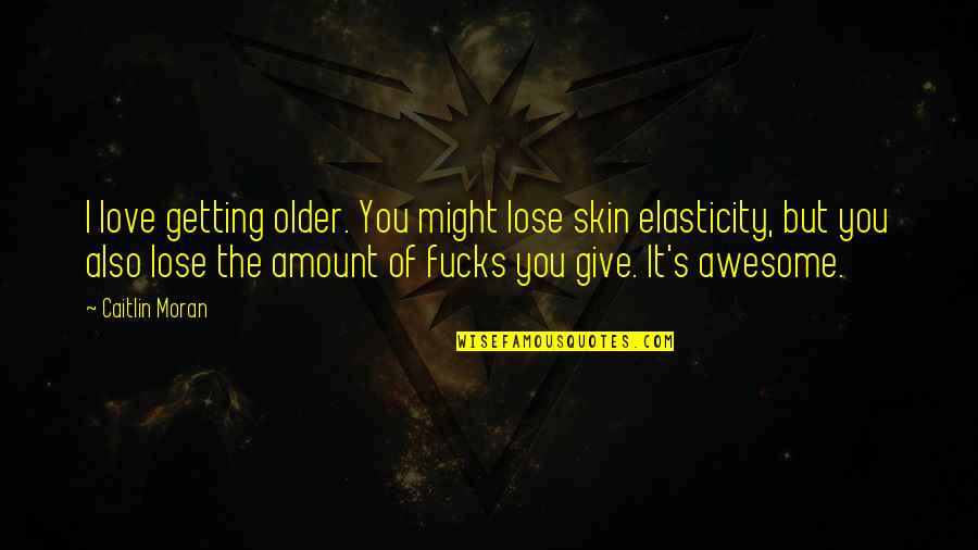Failing Health Quotes By Caitlin Moran: I love getting older. You might lose skin Failing Health Quotes By Caitlin Moran: I love getting older. You might lose skin