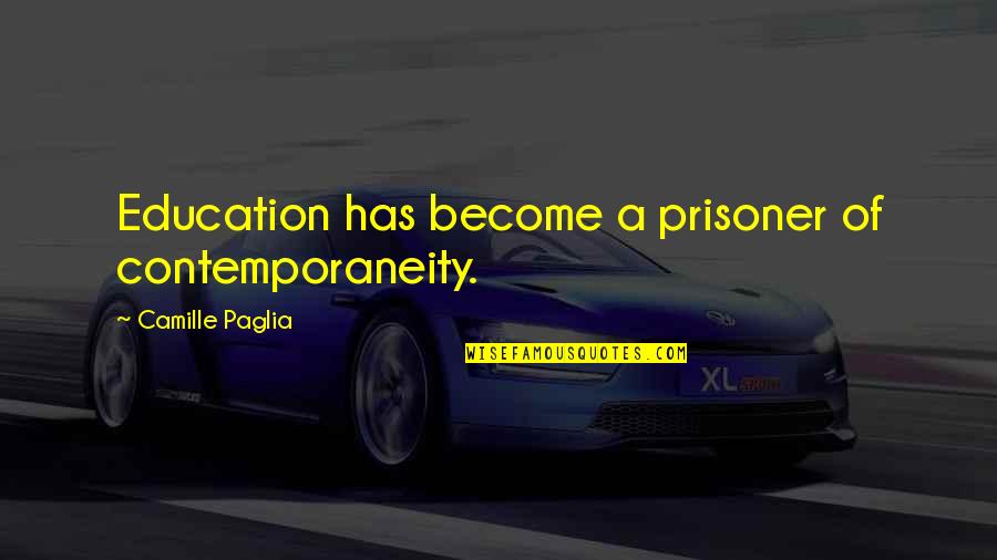 Failing In Order To Succeed Quotes By Camille Paglia: Education has become a prisoner of contemporaneity.