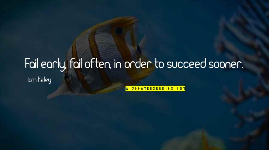 Failing In Order To Succeed Quotes By Tom Kelley: Fail early, fail often, in order to succeed