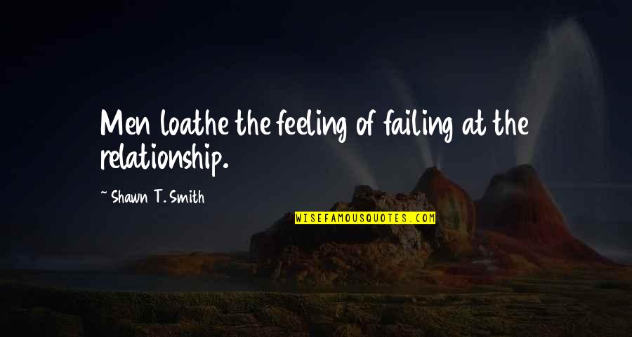 Failing In Relationships Quotes By Shawn T. Smith: Men loathe the feeling of failing at the