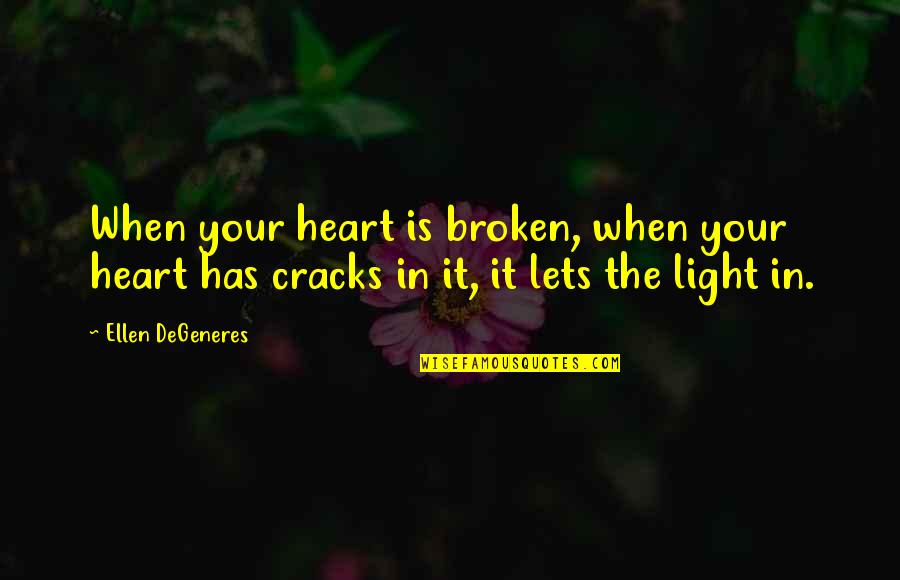 Failing Love Quotes By Ellen DeGeneres: When your heart is broken, when your heart