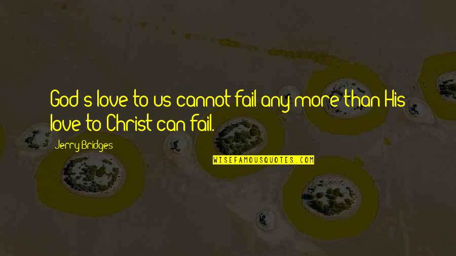 Failing Love Quotes By Jerry Bridges: God's love to us cannot fail any more