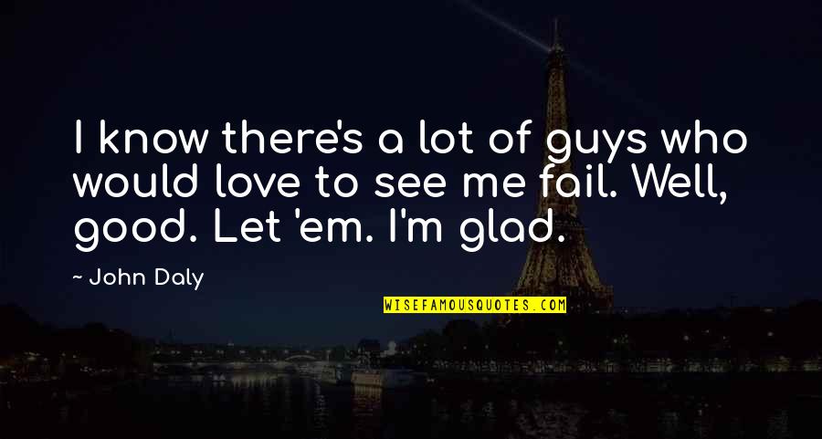 Failing Love Quotes By John Daly: I know there's a lot of guys who