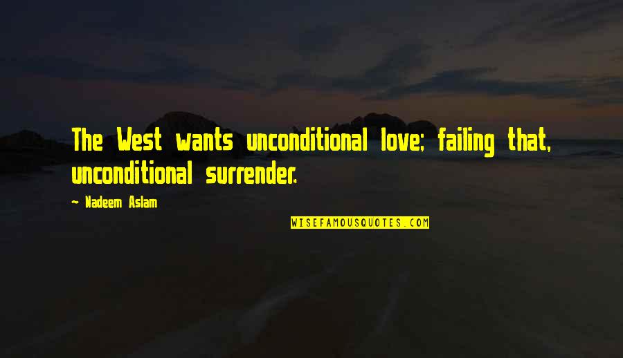 Failing Love Quotes By Nadeem Aslam: The West wants unconditional love; failing that, unconditional