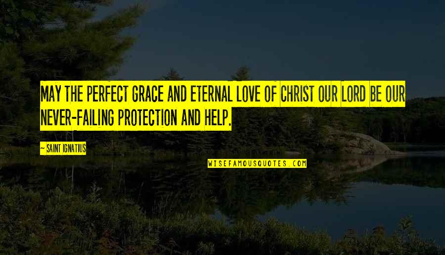Failing Love Quotes By Saint Ignatius: May the perfect grace and eternal love of