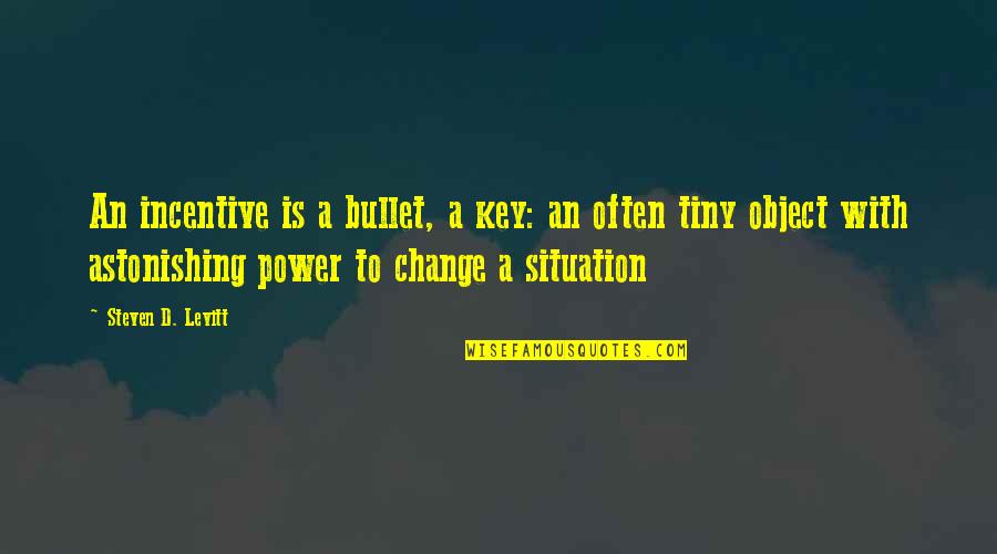 Failing Math Quotes By Steven D. Levitt: An incentive is a bullet, a key: an