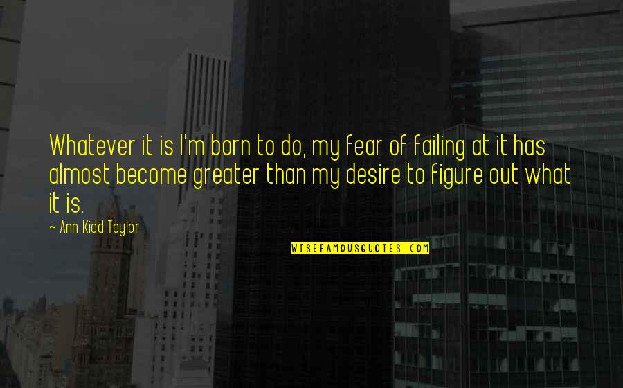 Failing Quotes By Ann Kidd Taylor: Whatever it is I'm born to do, my