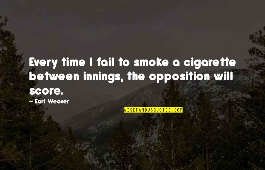 Failing Quotes By Earl Weaver: Every time I fail to smoke a cigarette