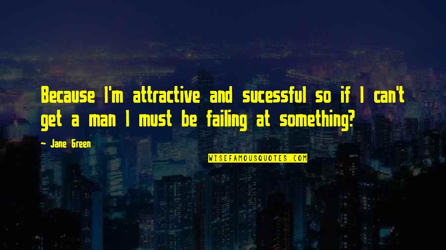Failing Quotes By Jane Green: Because I'm attractive and sucessful so if I