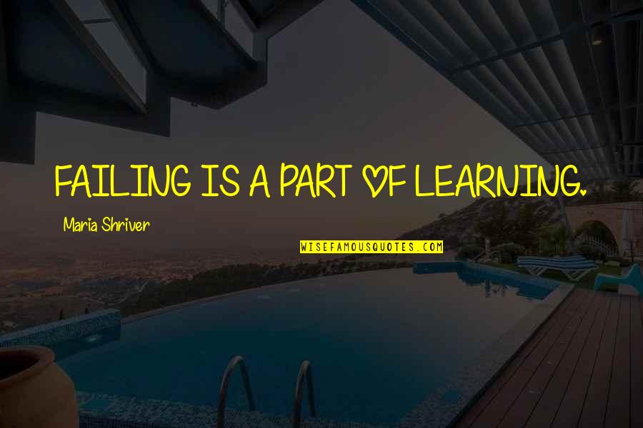 Failing Quotes By Maria Shriver: FAILING IS A PART OF LEARNING.