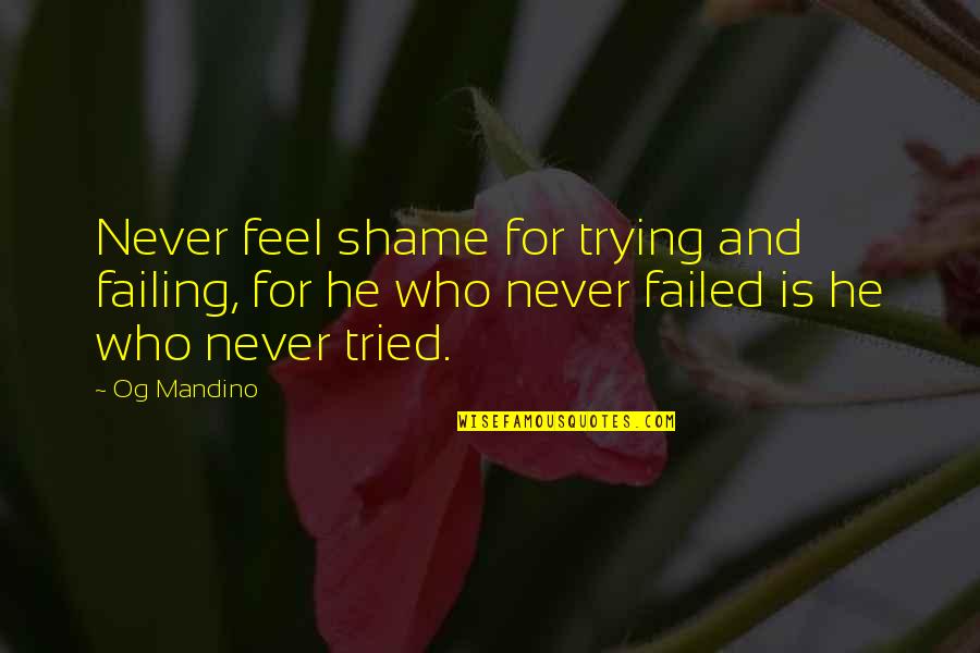 Failing Quotes By Og Mandino: Never feel shame for trying and failing, for