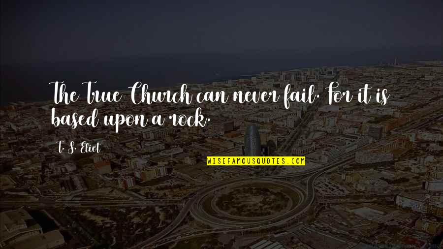 Failing Quotes By T. S. Eliot: The True Church can never fail. For it