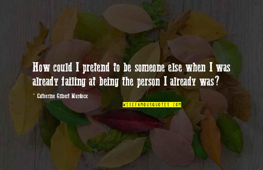 Failing Someone Quotes By Catherine Gilbert Murdock: How could I pretend to be someone else