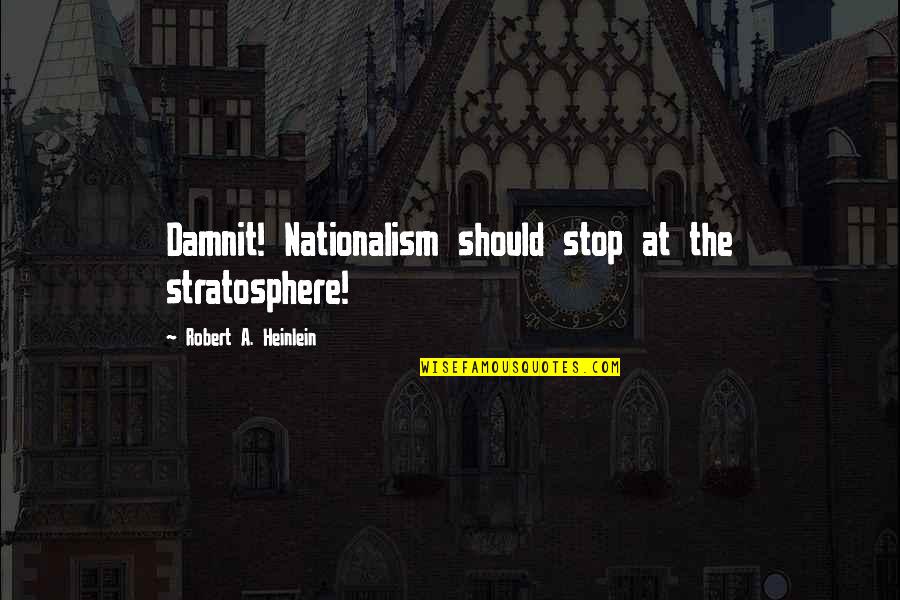 Failing Someone You Love Quotes By Robert A. Heinlein: Damnit! Nationalism should stop at the stratosphere!