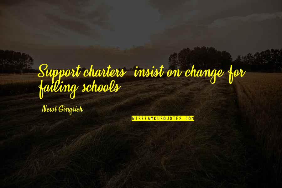 Failing To Change Quotes By Newt Gingrich: Support charters; insist on change for failing schools.