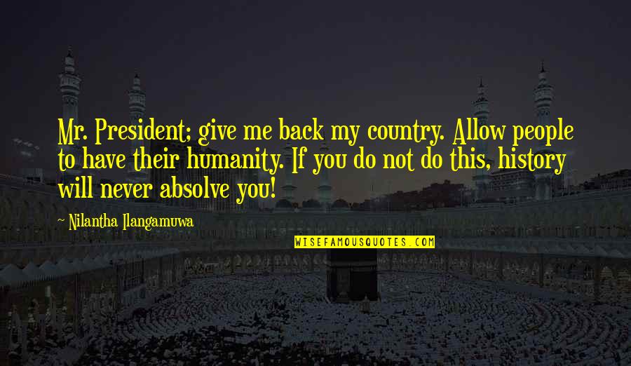 Failing To Find Love Quotes By Nilantha Ilangamuwa: Mr. President; give me back my country. Allow