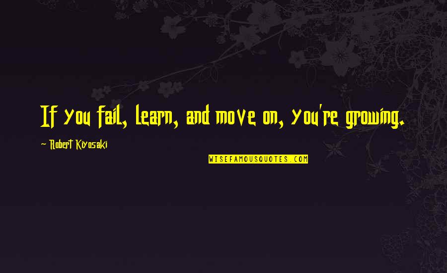 Failing To Move On Quotes By Robert Kiyosaki: If you fail, learn, and move on, you're