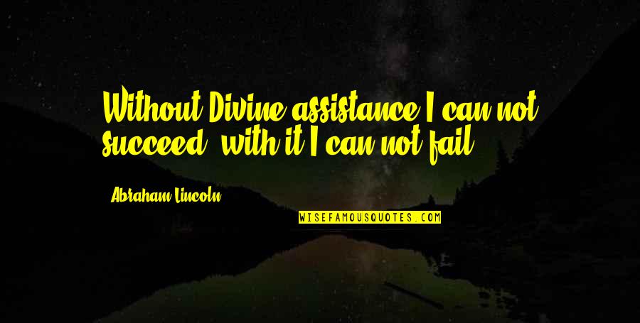Failing To Succeed Quotes By Abraham Lincoln: Without Divine assistance I can not succeed; with