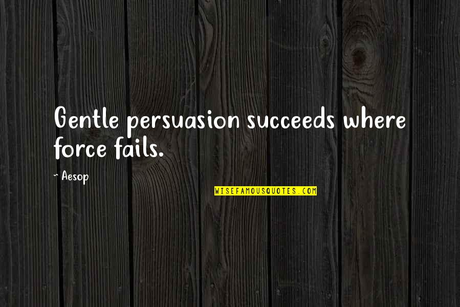 Failing To Succeed Quotes By Aesop: Gentle persuasion succeeds where force fails.