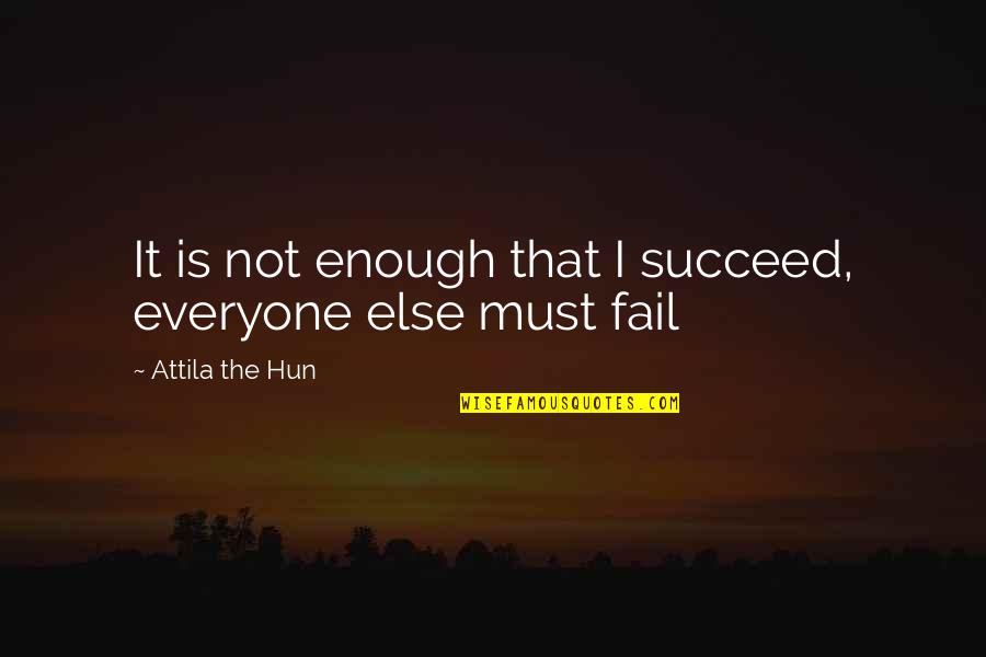 Failing To Succeed Quotes By Attila The Hun: It is not enough that I succeed, everyone