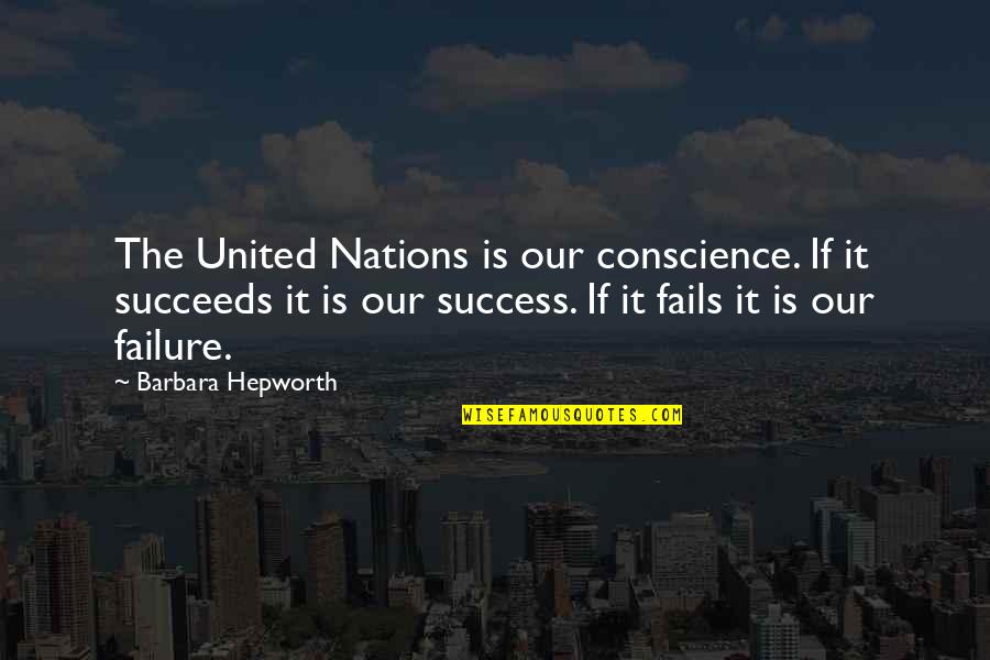 Failing To Succeed Quotes By Barbara Hepworth: The United Nations is our conscience. If it