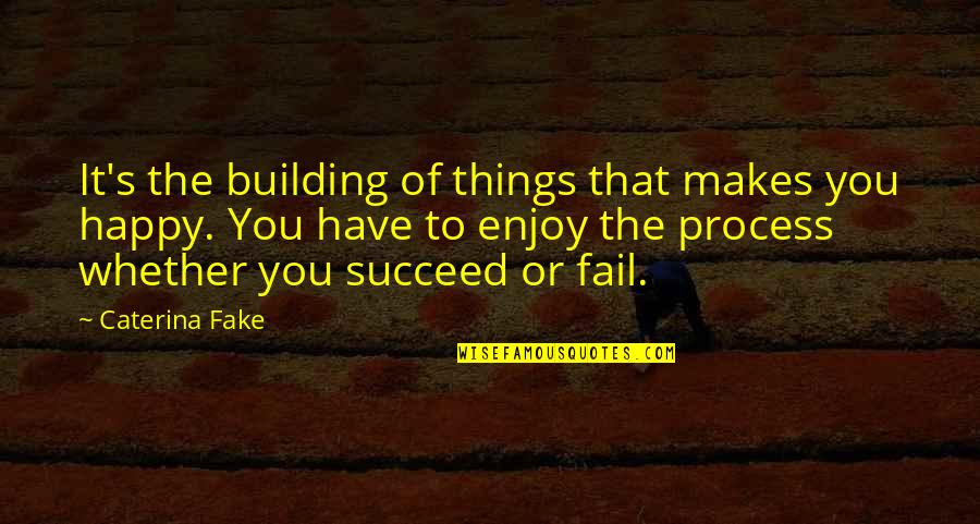 Failing To Succeed Quotes By Caterina Fake: It's the building of things that makes you