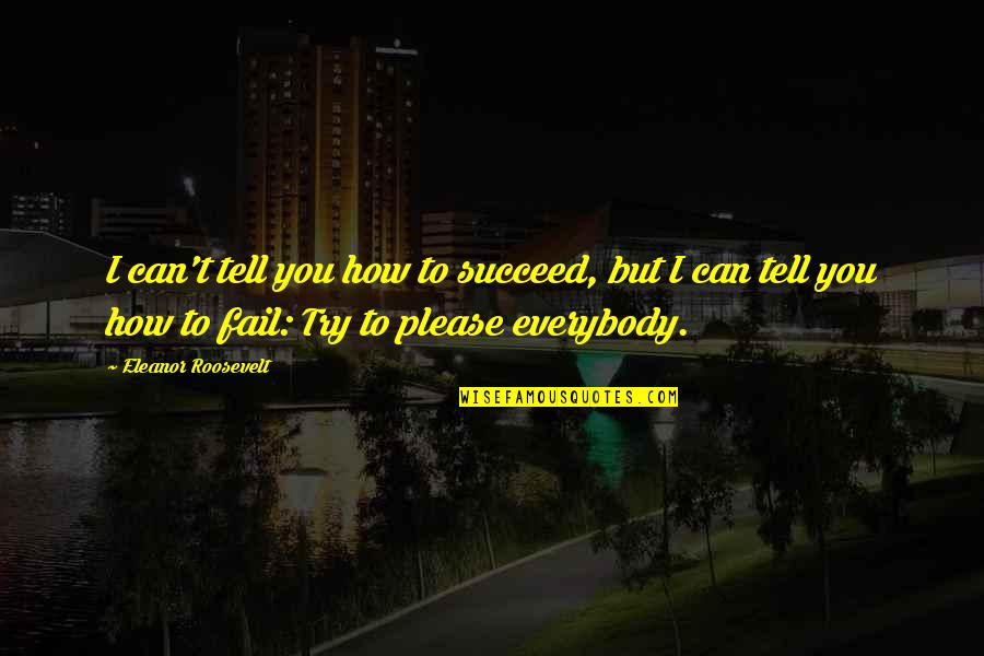 Failing To Succeed Quotes By Eleanor Roosevelt: I can't tell you how to succeed, but