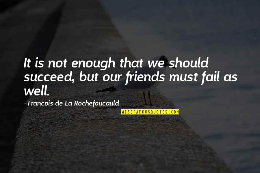 Failing To Succeed Quotes By Francois De La Rochefoucauld: It is not enough that we should succeed,