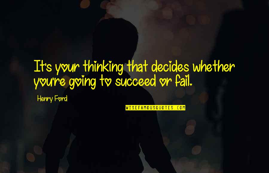 Failing To Succeed Quotes By Henry Ford: It's your thinking that decides whether you're going