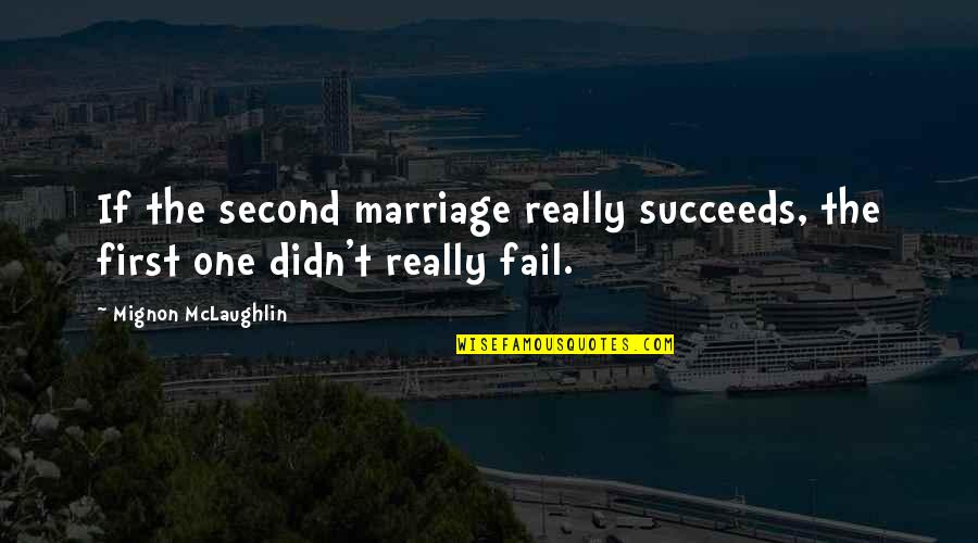 Failing To Succeed Quotes By Mignon McLaughlin: If the second marriage really succeeds, the first